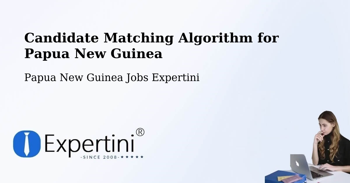 Candidate Matching Algorithm Overview – Abau - Papua New Guinea Jobs Expertini