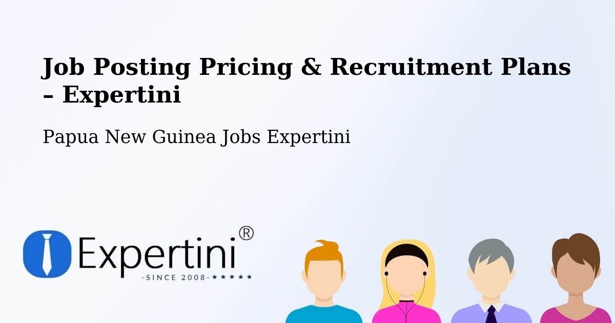 Job Posting Pricing & Recruitment Plans – Abau - Abau, Papua New Guinea Jobs Expertini